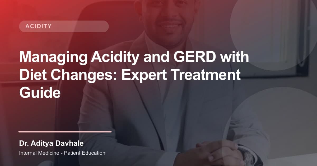 Managing Acidity and GERD with Diet Changes: Expert Treatment Guide